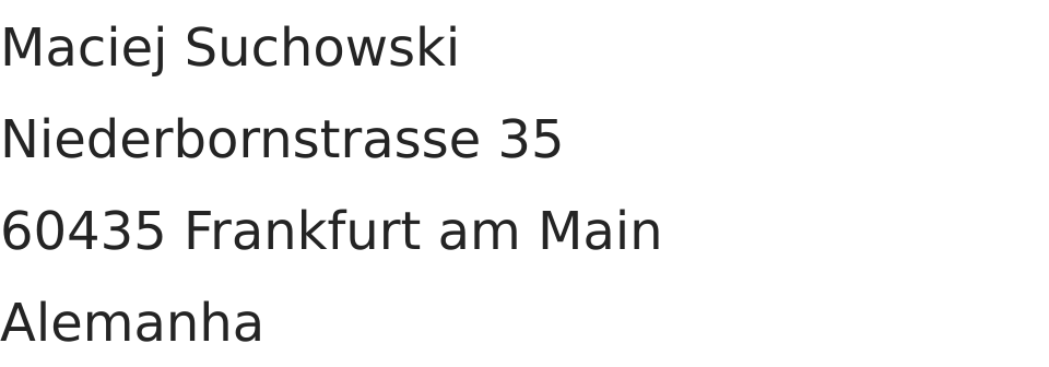 Maciej Suchowski, Niederbornstrasse 35, 60435 Frankfurt am Main, Alemanha